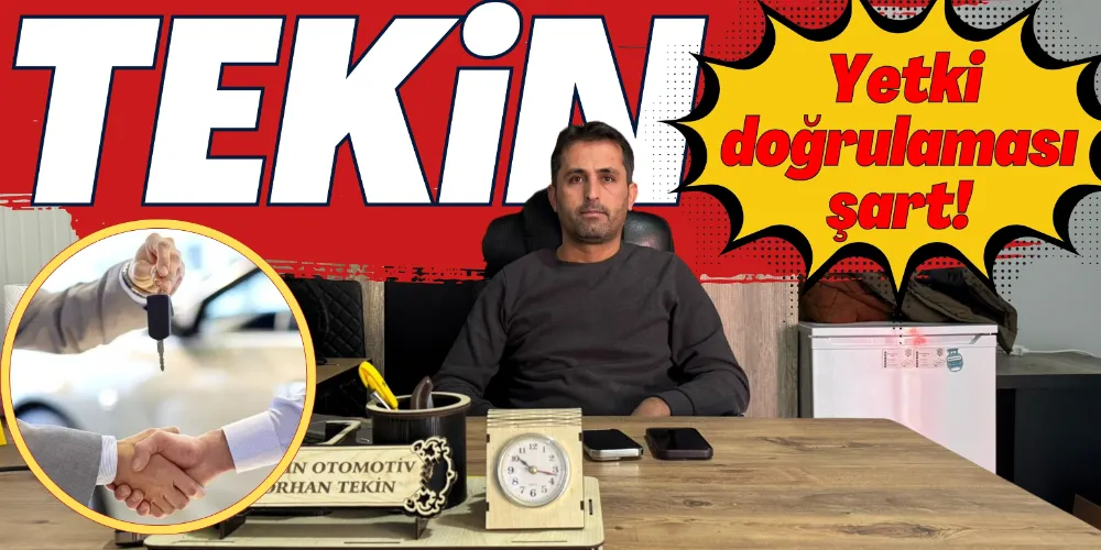 TEKİN: YETKİ DOĞRULAMASI ŞART!