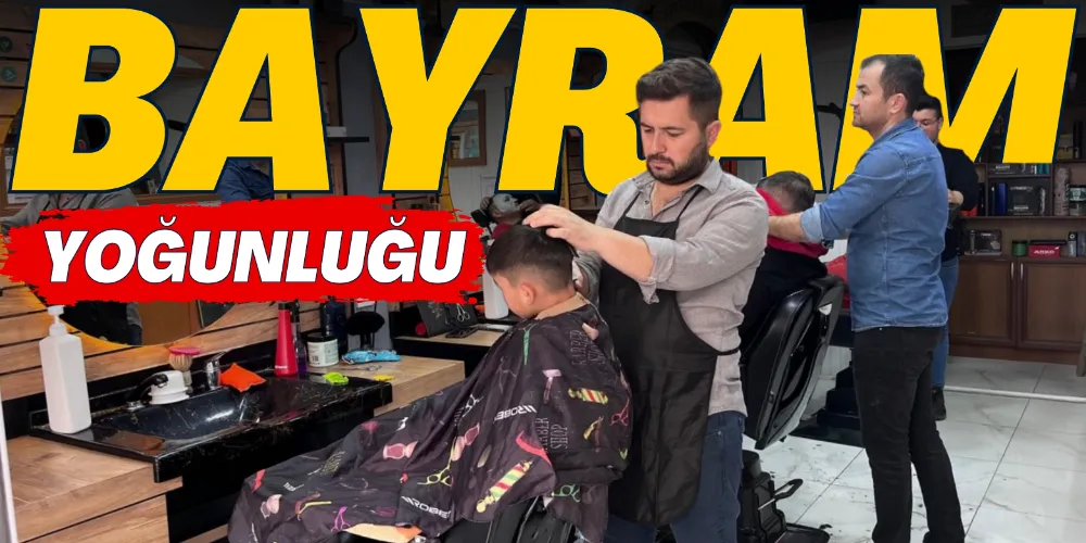 BERBERLER VE KUAFÖRLERDE BAYRAM YOĞUNLUĞU