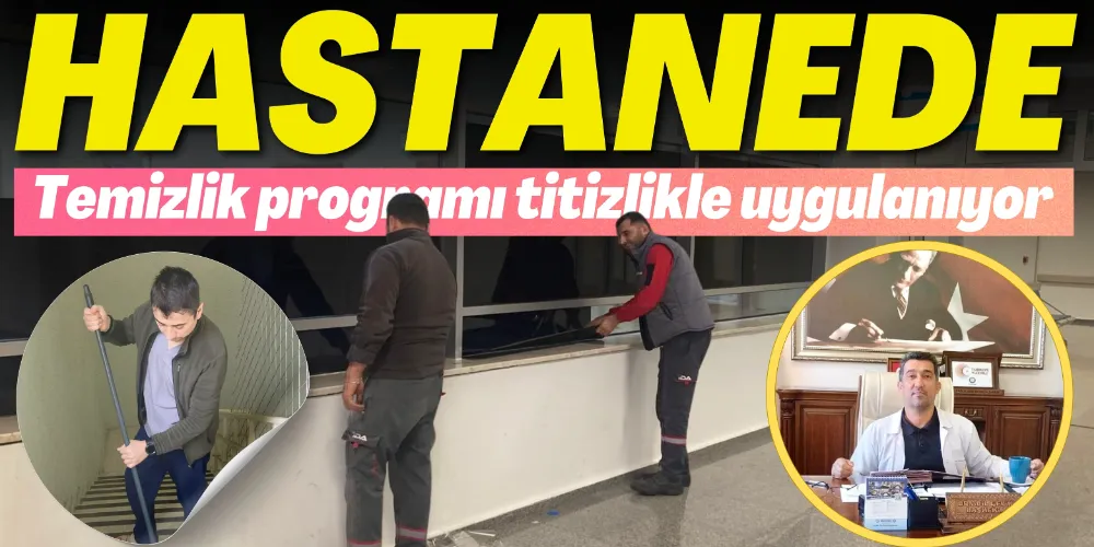HASTANEDE TEMİZLİK PROGRAMI TİTİZLİKLE UYGULANIYOR