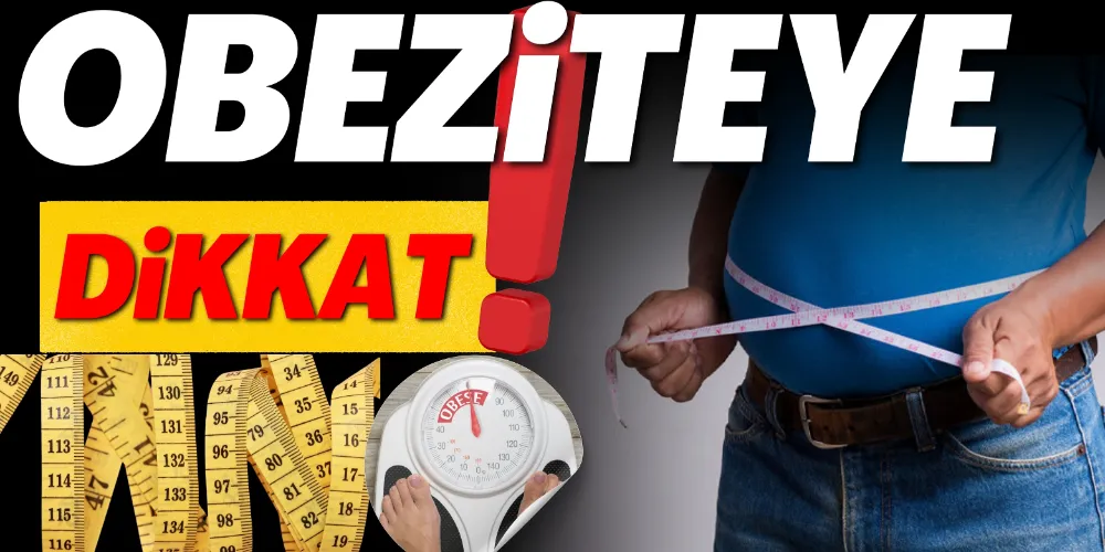 OBEZİTEYE DİKKAT!