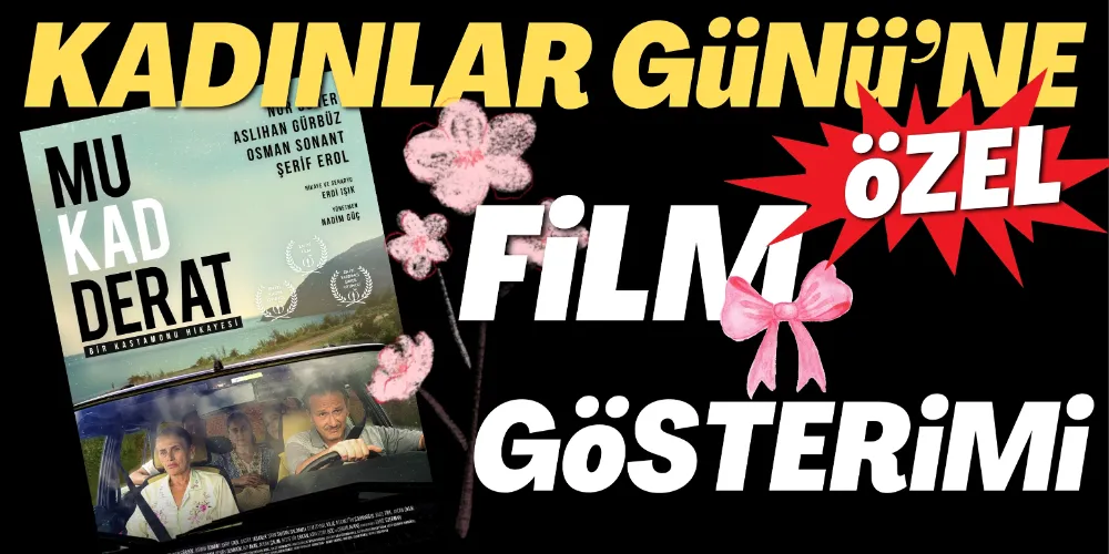 “MUKADDERAT” FİLMİ 8 MART’A ÖZEL GAZİPAŞA’DA GÖSTERİLECEK