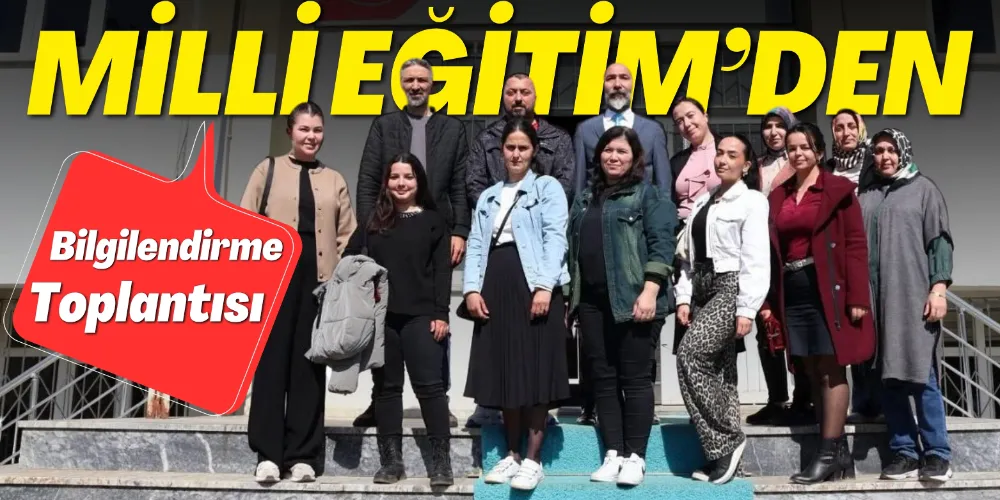MİLLİ EĞİTİM’DEN “BİLGİLENDİRME TOPLANTISI”