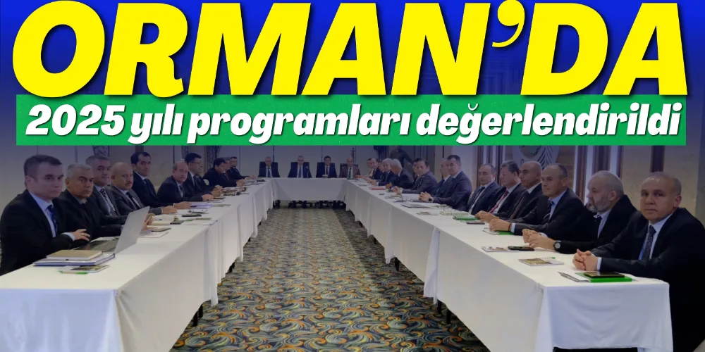 ORMAN’DA 2025 YILI PROGRAMLARI DEĞERLENDİRİLDİ