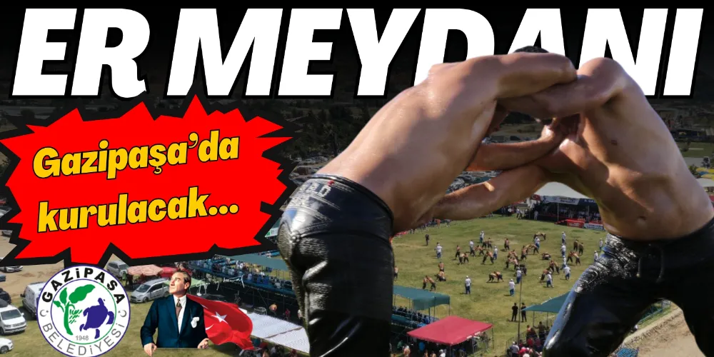 ER MEYDANI GAZİPAŞA’DA KURULACAK