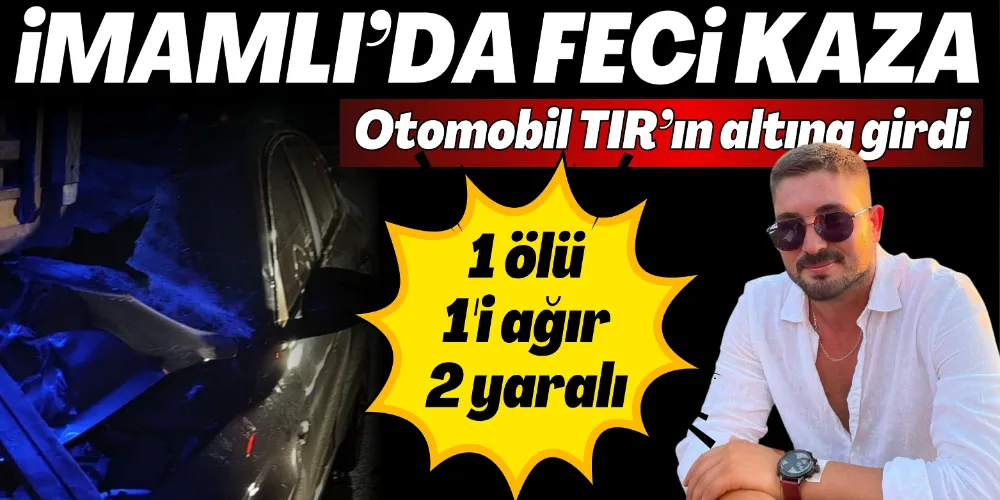 GAZİPAŞA-ALANYA YOLUNDA OTOMOBİL TIR’IN ALTINA GİRDİ: 1 ÖLÜ, 1’İ AĞIR 2 KİŞİ YARALI
