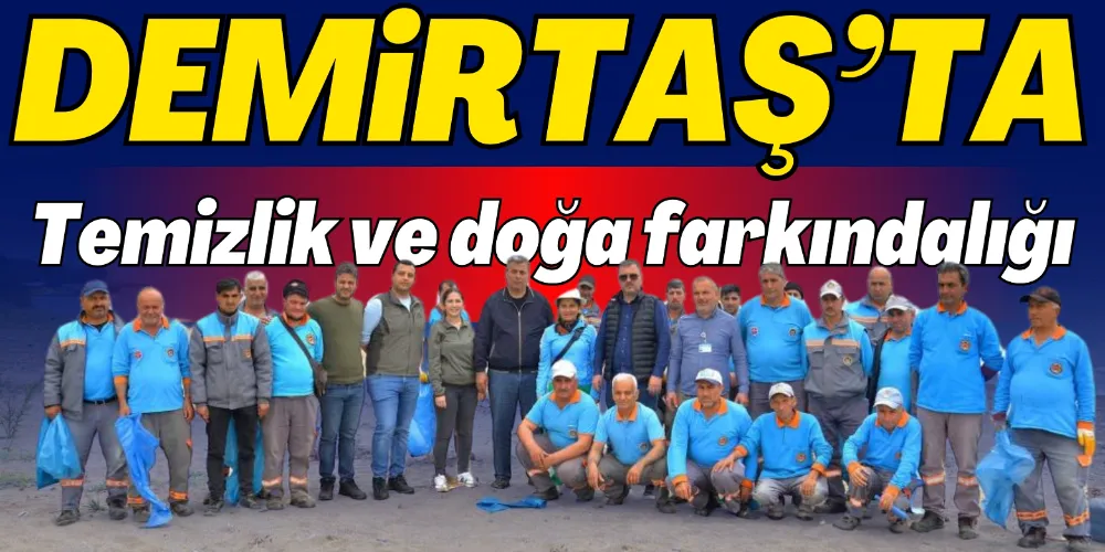 DEMİRTAŞ’TA TEMİZLİK VE DOĞA FARKINDALIĞI