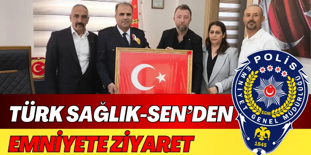 TÜRK SAĞLIK-SEN’DEN EMNİYETE ZİYARET