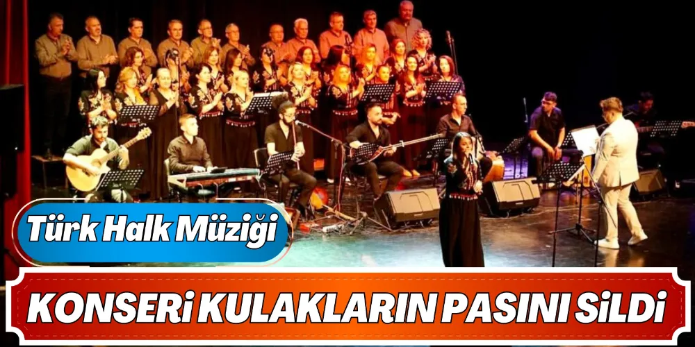 TÜRK HALK MÜZİĞİ KONSERİ KULAKLARIN PASINI SİLDİ