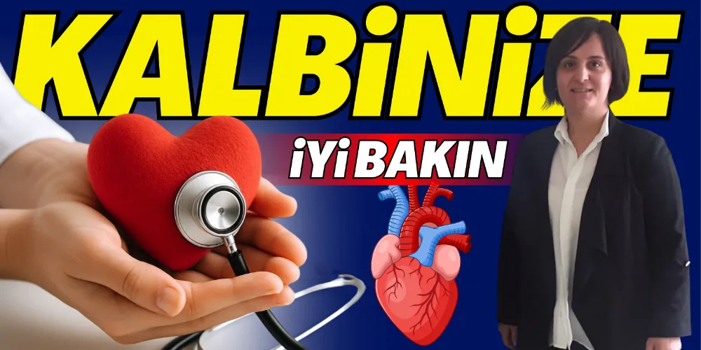 KALBİNİZE İYİ BAKIN