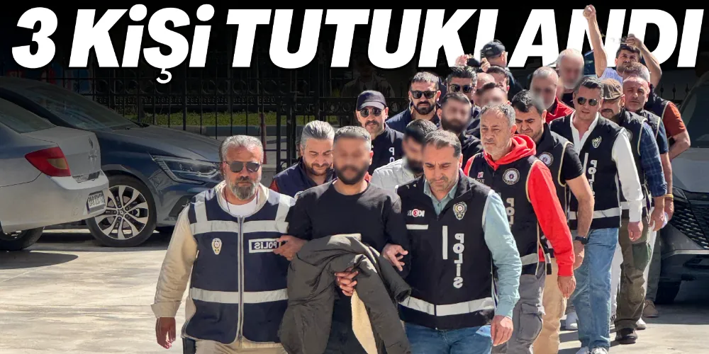 ADLİYEYE SEVK EDİLEN 7 KİŞİDEN 3’Ü TUTUKLANDI