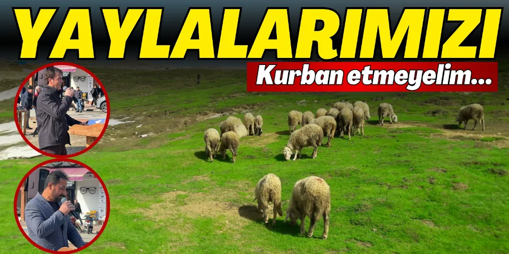 “YAYLALARIMIZI KURBAN ETMEYELİM”