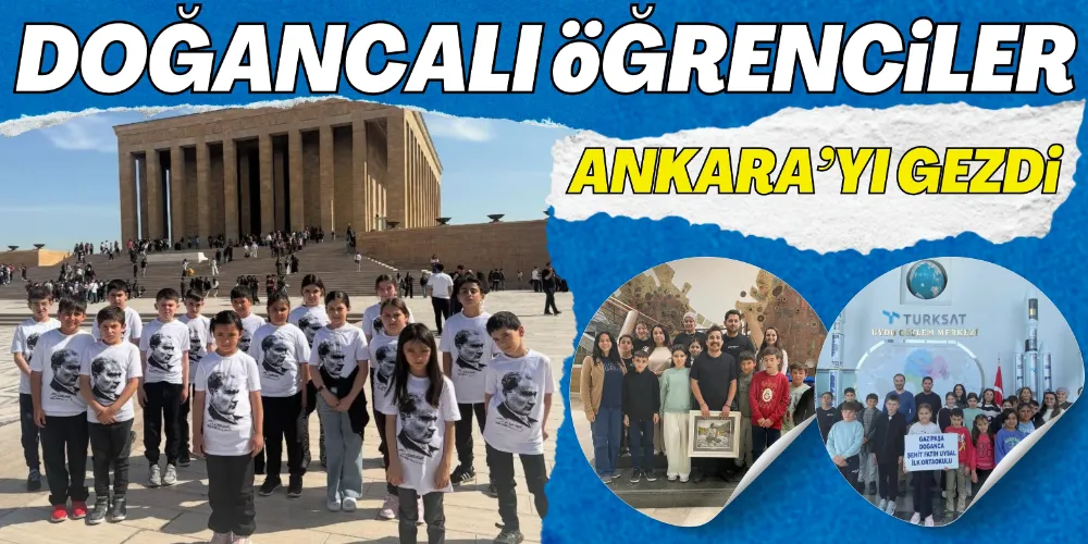 DOĞANCALI ÖĞRENCİLER ANKARA’YI GEZDİ