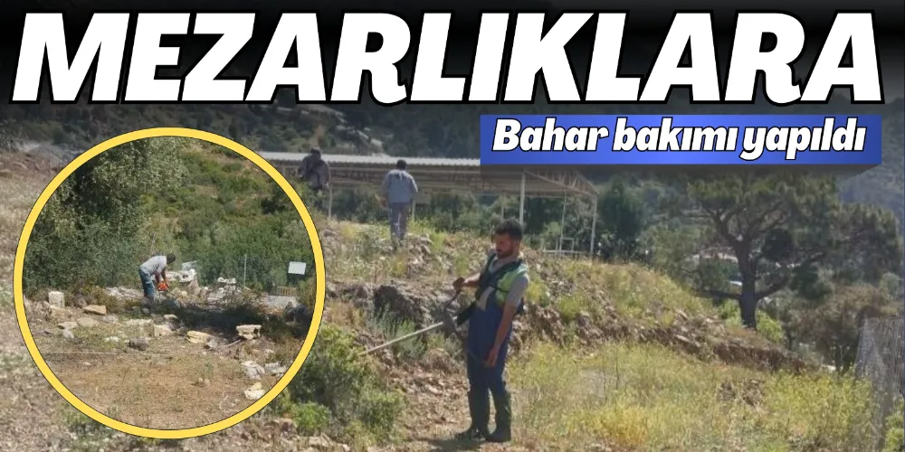 MEZARLIKLARA BAHAR BAKIMI YAPILDI