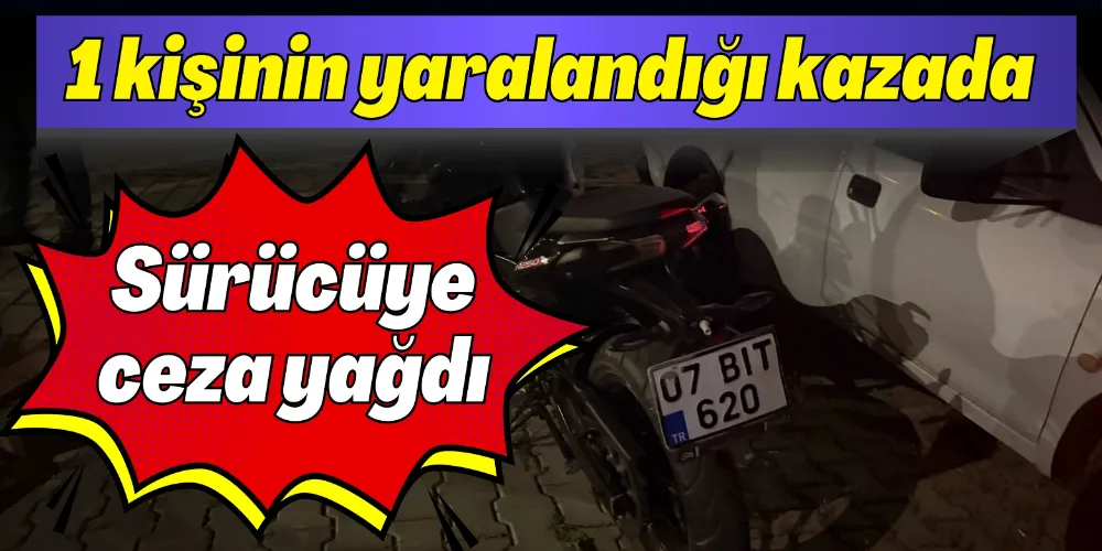1 KİŞİNİN YARALANDIĞI KAZADA SÜRÜCÜYE CEZA YAĞDI