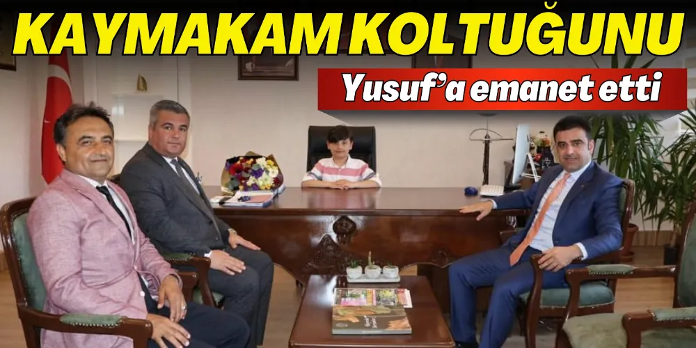 KAYMAKAM KOLTUĞUNU YUSUF’A EMANET ETTİ