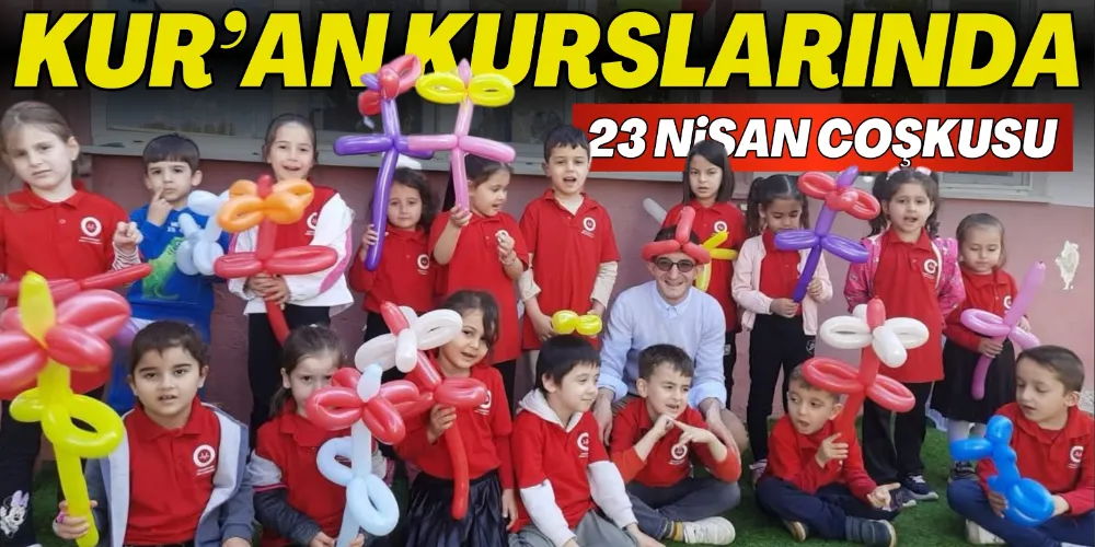 4-6 YAŞ KUR’AN KURSLARINDA 23 NİSAN COŞKUSU