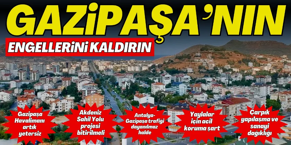GAZİPAŞA’NIN ENGELLERİNİ KALDIRIN!