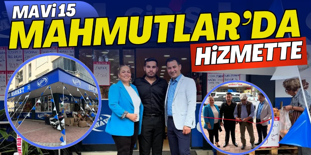 GAZİPAŞA’NIN MARKASI BÜYÜYOR: MAVİ 15 MAHMUTLAR’DA HİZMETTE