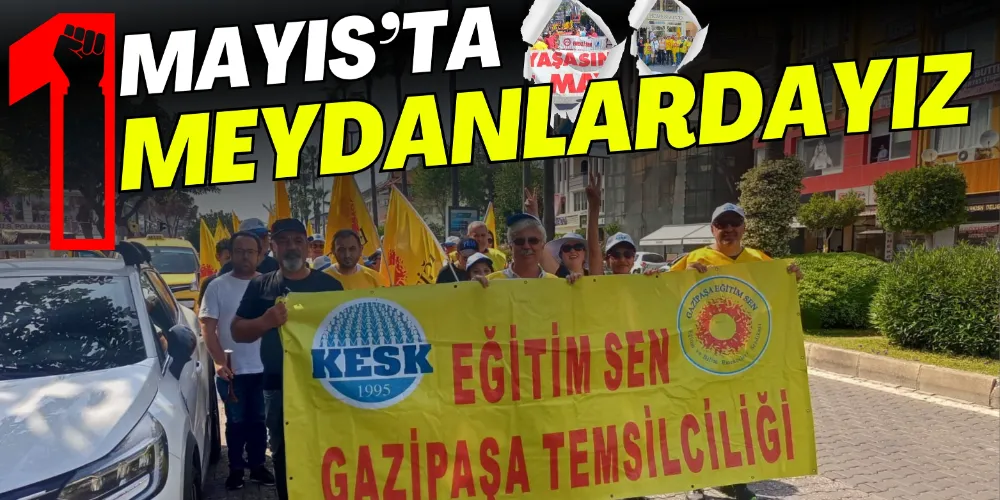 “1 MAYIS’TA MEYDANLARDA OLACAĞIZ”