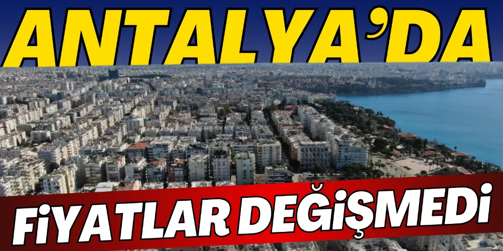 ANTALYA’DA FİYATLAR DEĞİŞMEDİ