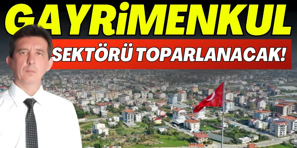 GAYRİMENKUL SEKTÖRÜ TOPARLANACAK!