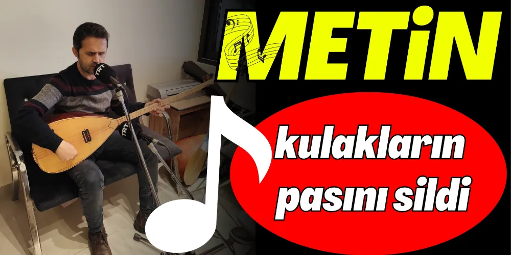 METİN TRT TÜRKÜ’DE KULAKLARIN PASINI SİLDİ