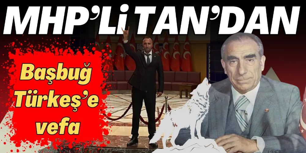 TAN’DAN BAŞBUĞ TÜRKEŞ’E VEFA