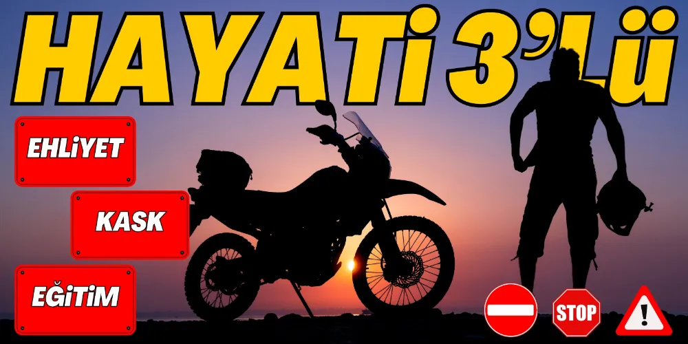 HAYATİ 3’LÜ: EHLİYET, KASK, EĞİTİM
