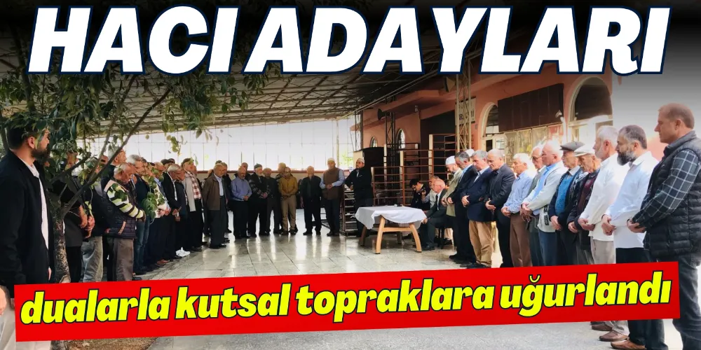 GAZİPAŞA’DA HACI ADAYLARI DUALARLA UĞURLANDI