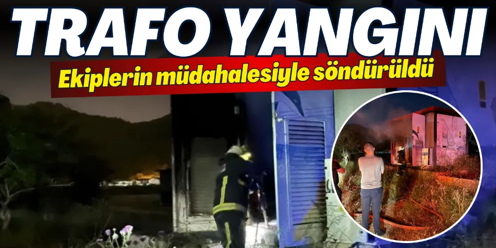 TRAFO YANGINI EKİPLERİN MÜDAHALESİYLE SÖNDÜRÜLDÜ