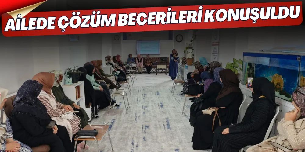 AİLEDE ÇÖZÜM BECERİLERİ KONUŞULDU 