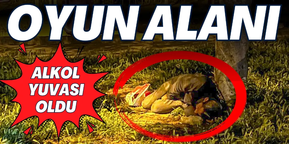 OYUN ALANI ALKOL YUVASI OLDU