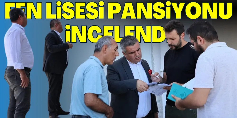 FEN LİSESİ PANSİYONU İNCELENDİ