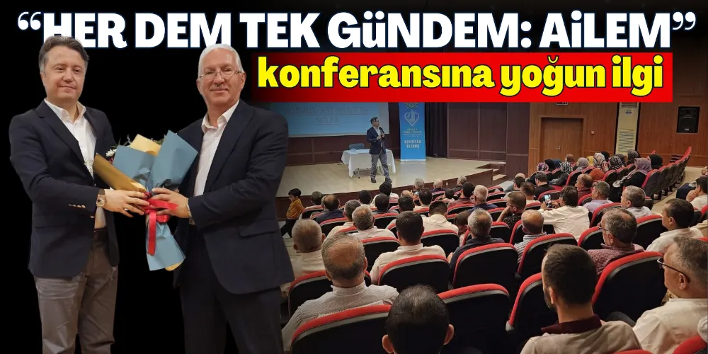 “HER DEM TEK GÜNDEM: AİLEM” KONFERANSINA YOĞUN İLGİ