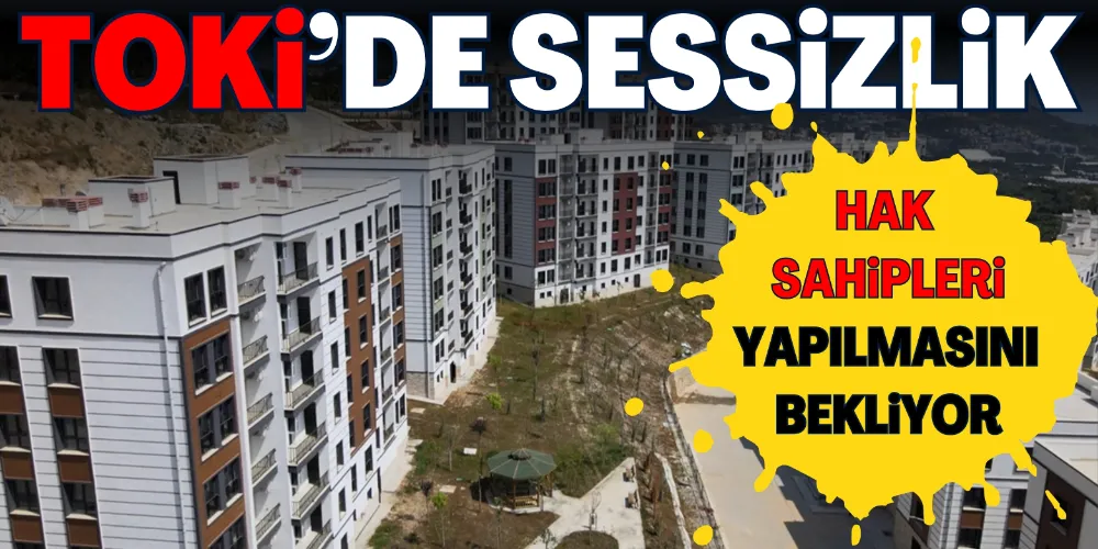 TOKİ’DE SESSİZLİK