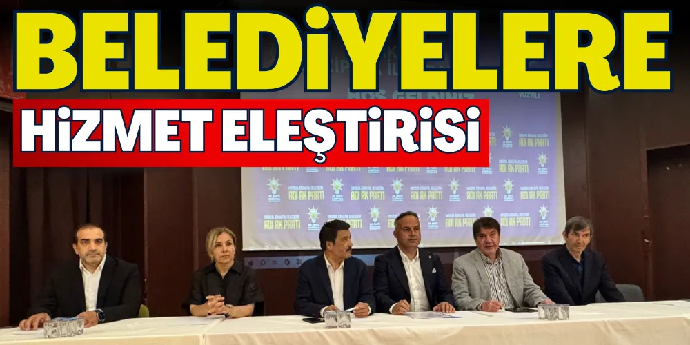 AK PARTİ’DEN HİZMET ELEŞTİRİSİ