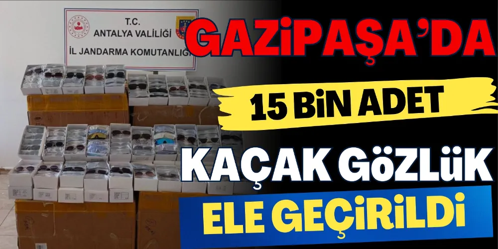 GAZİPAŞA’DA DEV KAÇAK GÖZLÜĞÜ OPERASYONU