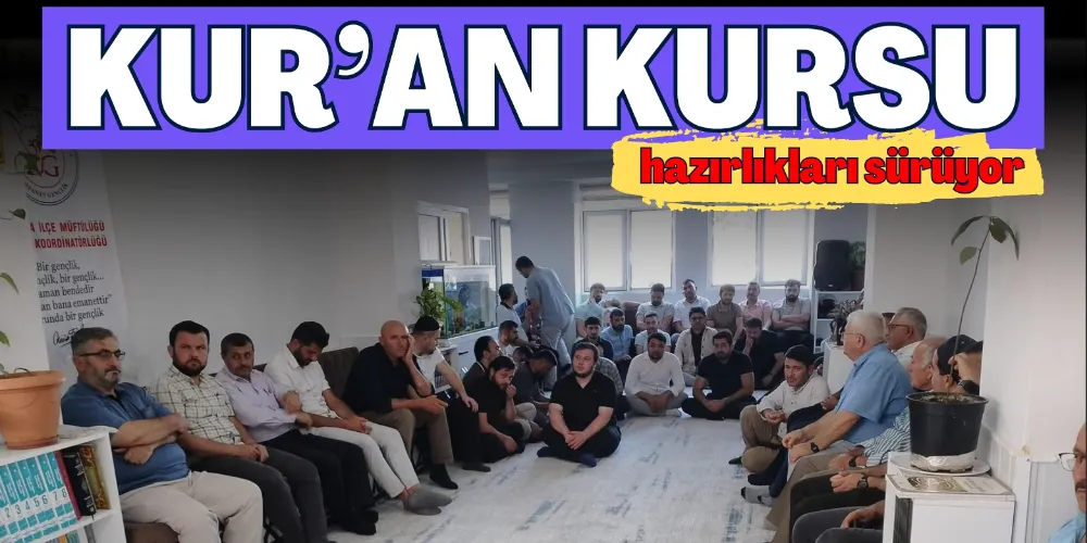 KUR’AN KURSU HAZIRLIKLARI SÜRÜYOR
