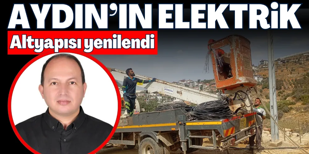 AYDIN’IN ELEKTRİK ALTYAPISI YENİLENDİ