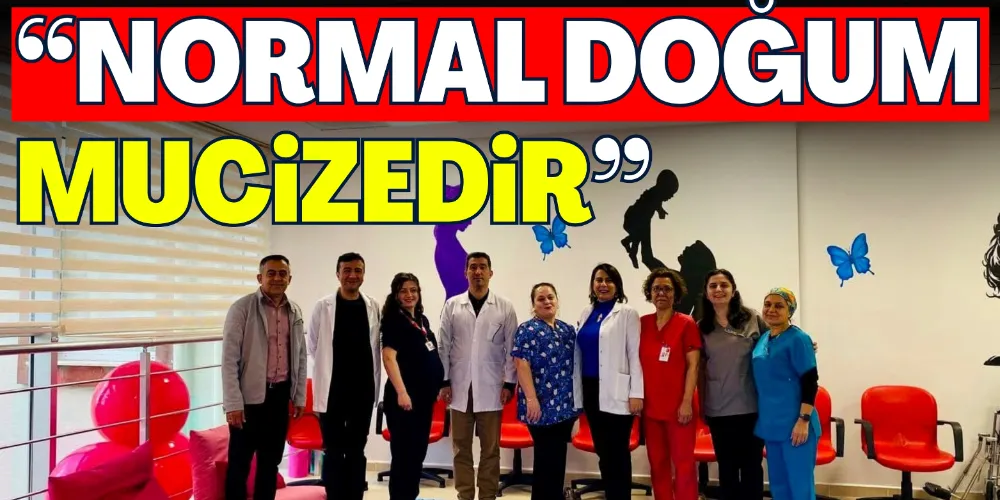 “NORMAL DOĞUM MUCİZEDİR”