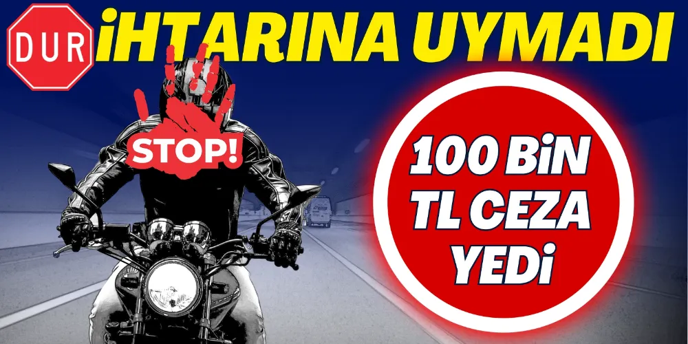 “DUR” İHTARINA UYMAYAN MOTOSİKLETLİYE 100 BİN TL CEZA!