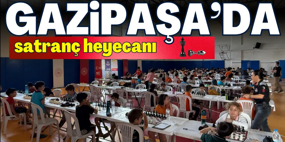 GAZİPAŞA’DA SATRANÇ HEYECANI BAŞLADI