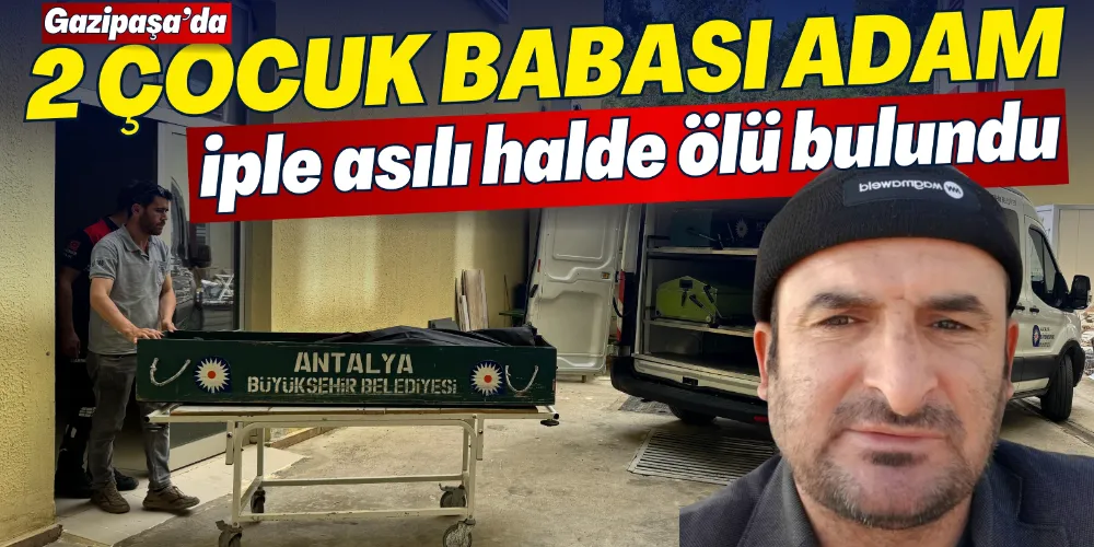 GAZİPAŞA’DA 2 ÇOCUK BABASI ADAM DEPO İÇERİSİNDE İPLE ASILI HALDE ÖLÜ BULUNDU