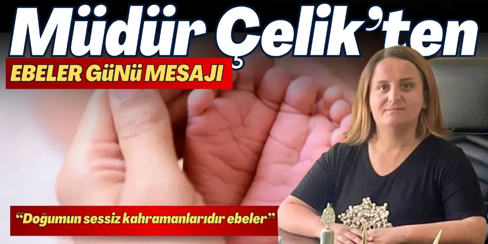 “DOĞUMUN SESSİZ KAHRAMANLARIDIR EBELER”
