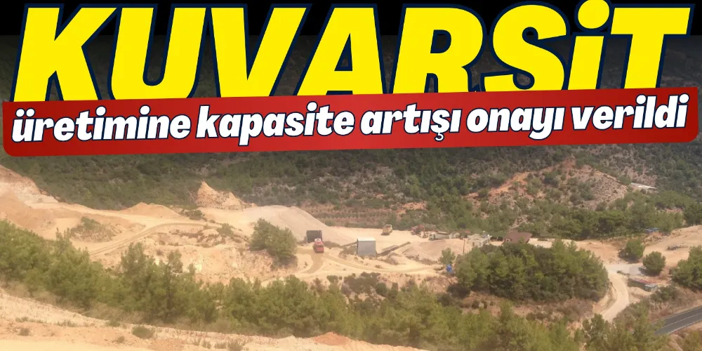 KUVARSİT ÜRETİMİNE KAPASİTE ARTIŞI ONAYI