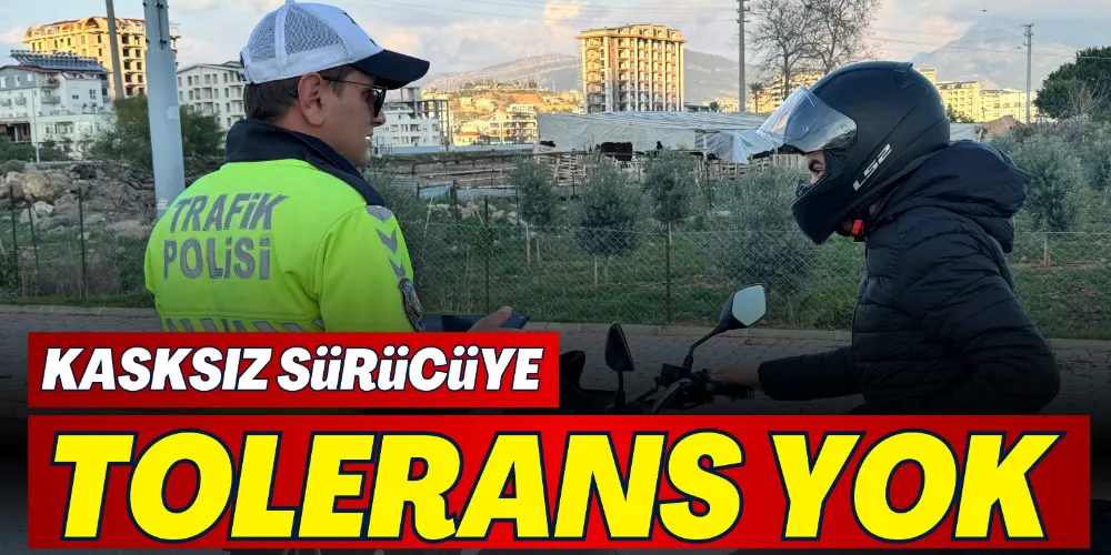 KASKSIZ SÜRÜCÜYE TOLERANS YOK 