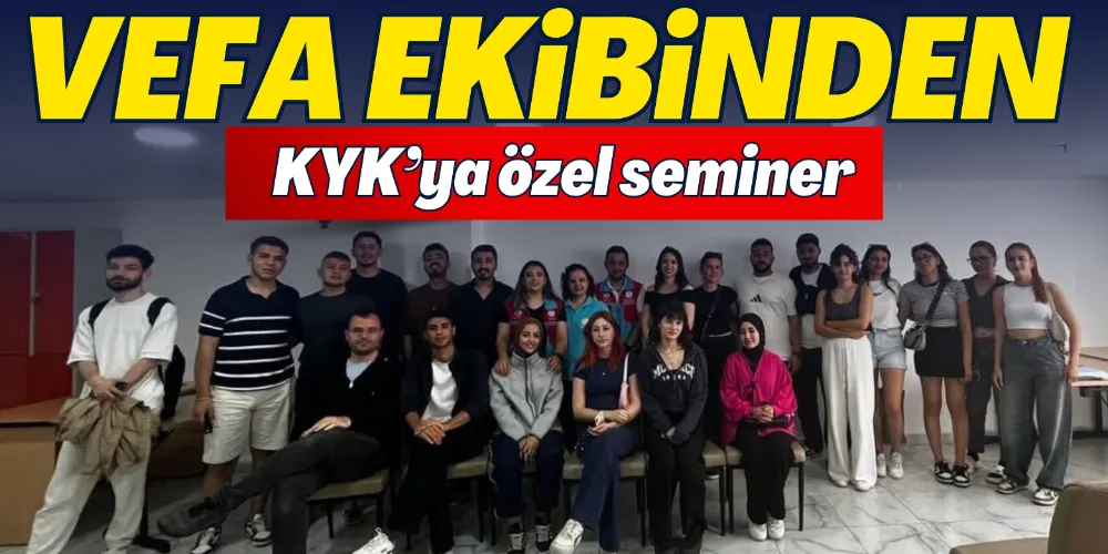 VEFA EKİBİNDEN KYK’YA ÖZEL SEMİNER