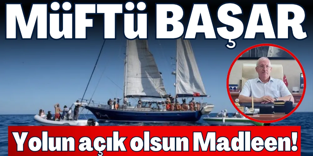 MÜFTÜ BAŞAR: “YOLUN AÇIK OLSUN MADLEEN!”