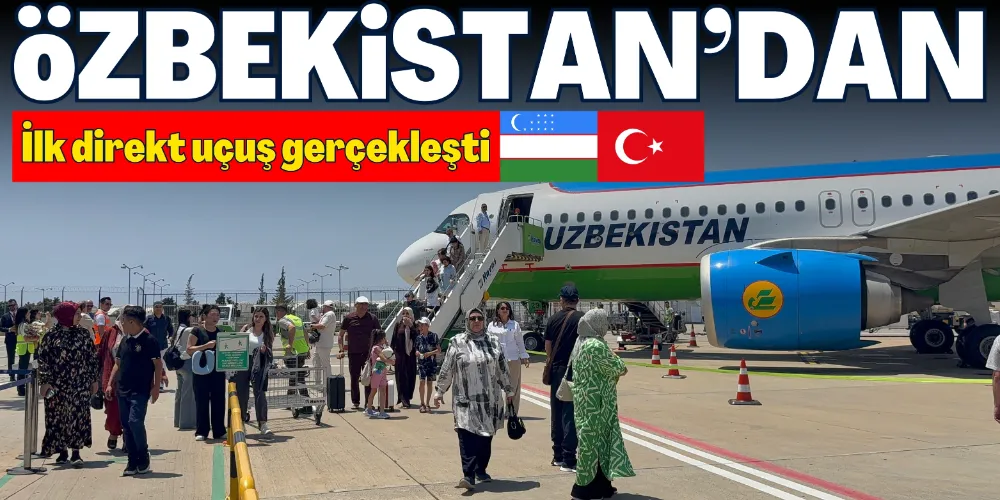 ÖZBEKİSTAN’DAN İLK DİREKT UÇUŞ GERÇEKLEŞTİ