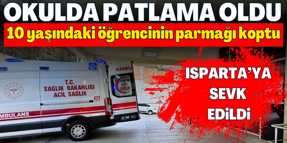 OKULA GETİRDİĞİ MADDE PATLADI, PARMAĞI KOPTU